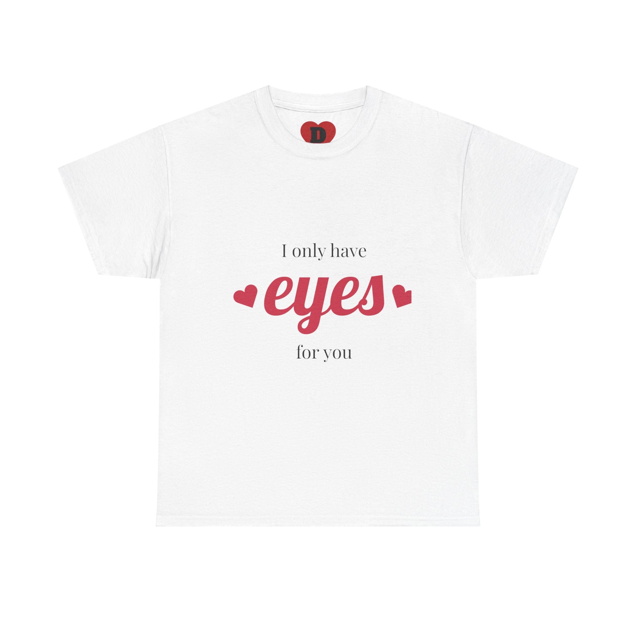 "Only Have Eyes For You" Romantic Heart Graphic T-Shirt – Cute Love Tee for Couples, Valentine Gift, Everyday Romantic Shirt