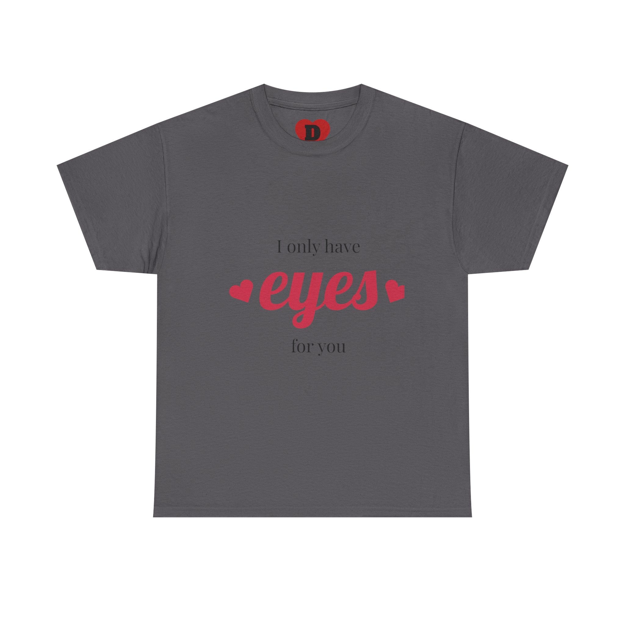 "Only Have Eyes For You" Romantic Heart Graphic T-Shirt – Cute Love Tee for Couples, Valentine Gift, Everyday Romantic Shirt