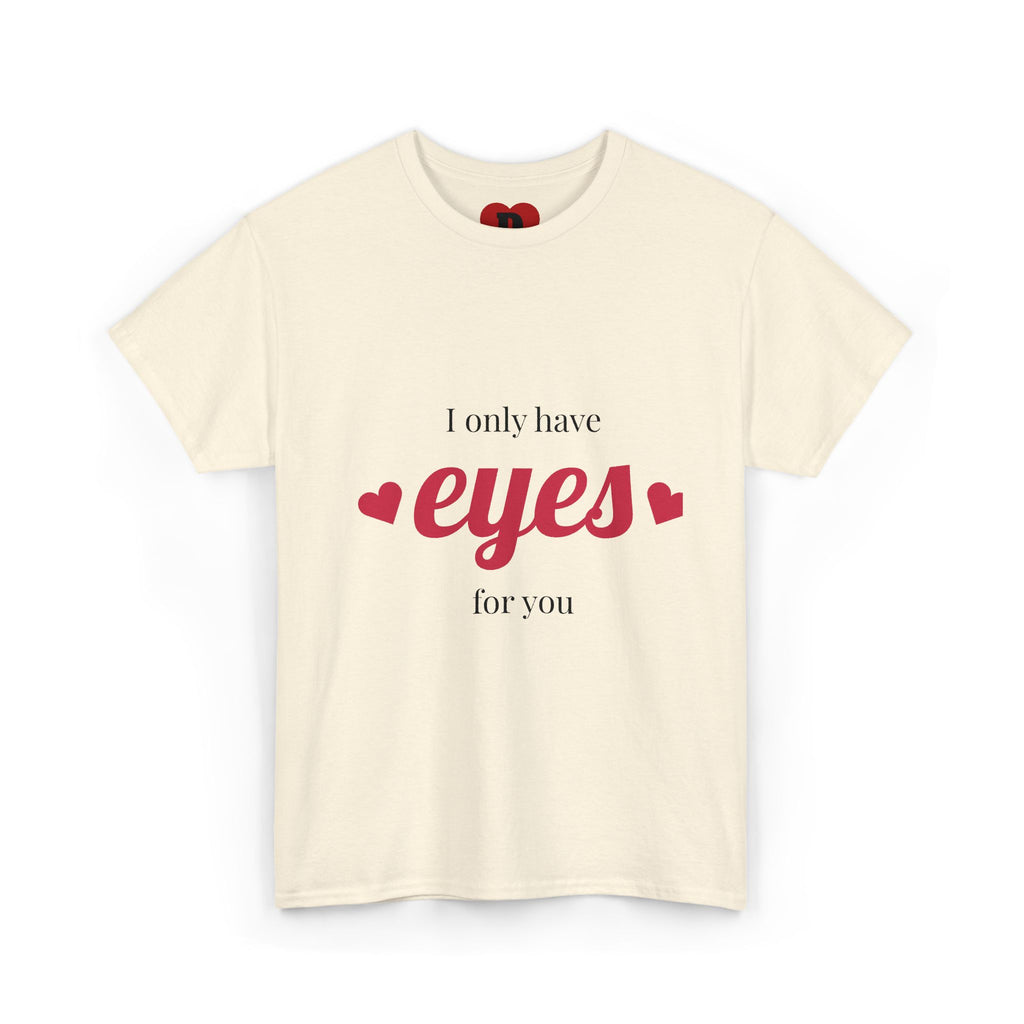 "Only Have Eyes For You" Romantic Heart Graphic T-Shirt – Cute Love Tee for Couples, Valentine Gift, Everyday Romantic Shirt