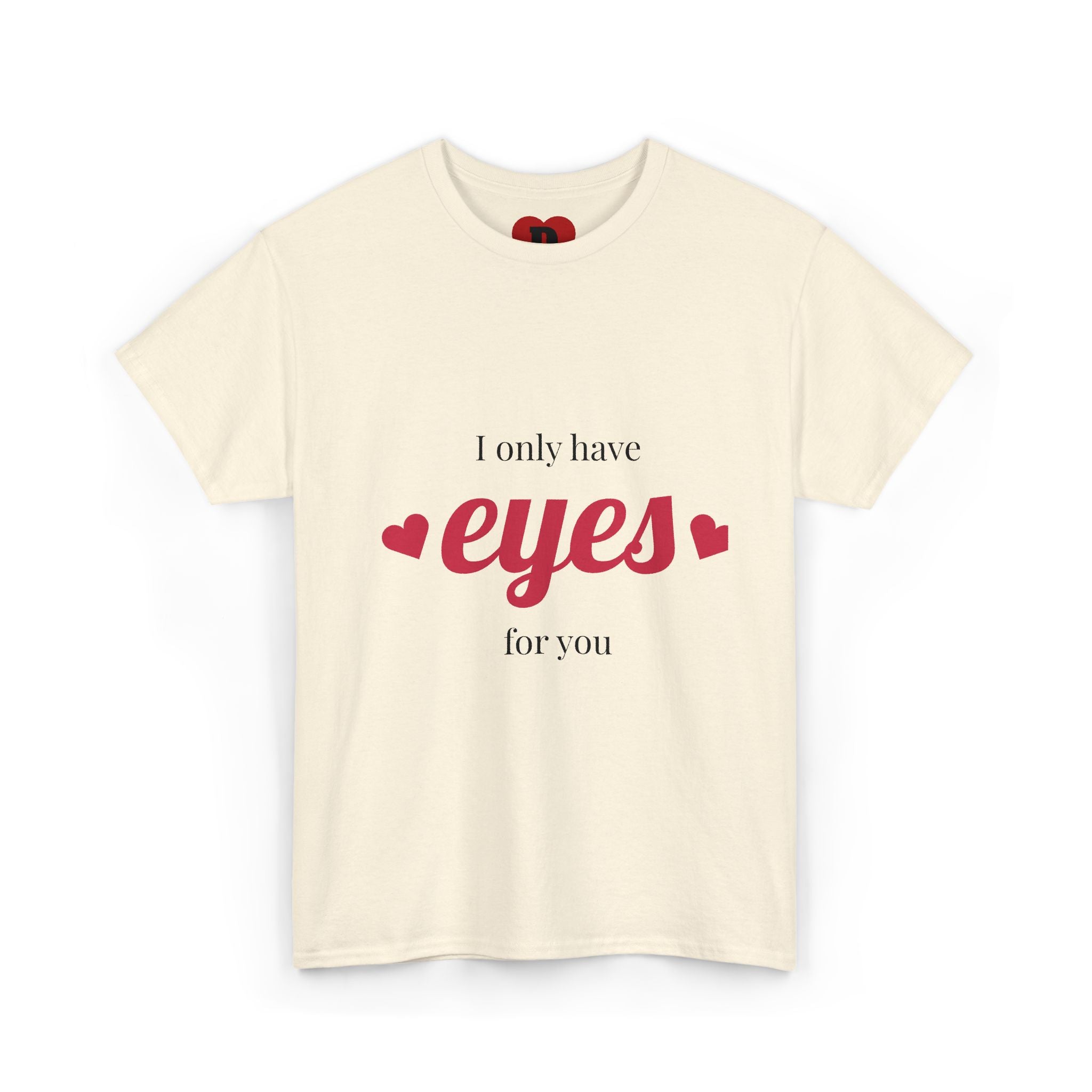 "Only Have Eyes For You" Romantic Heart Graphic T-Shirt – Cute Love Tee for Couples, Valentine Gift, Everyday Romantic Shirt