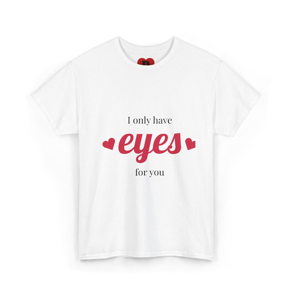 "Only Have Eyes For You" Romantic Heart Graphic T-Shirt – Cute Love Tee for Couples, Valentine Gift, Everyday Romantic Shirt