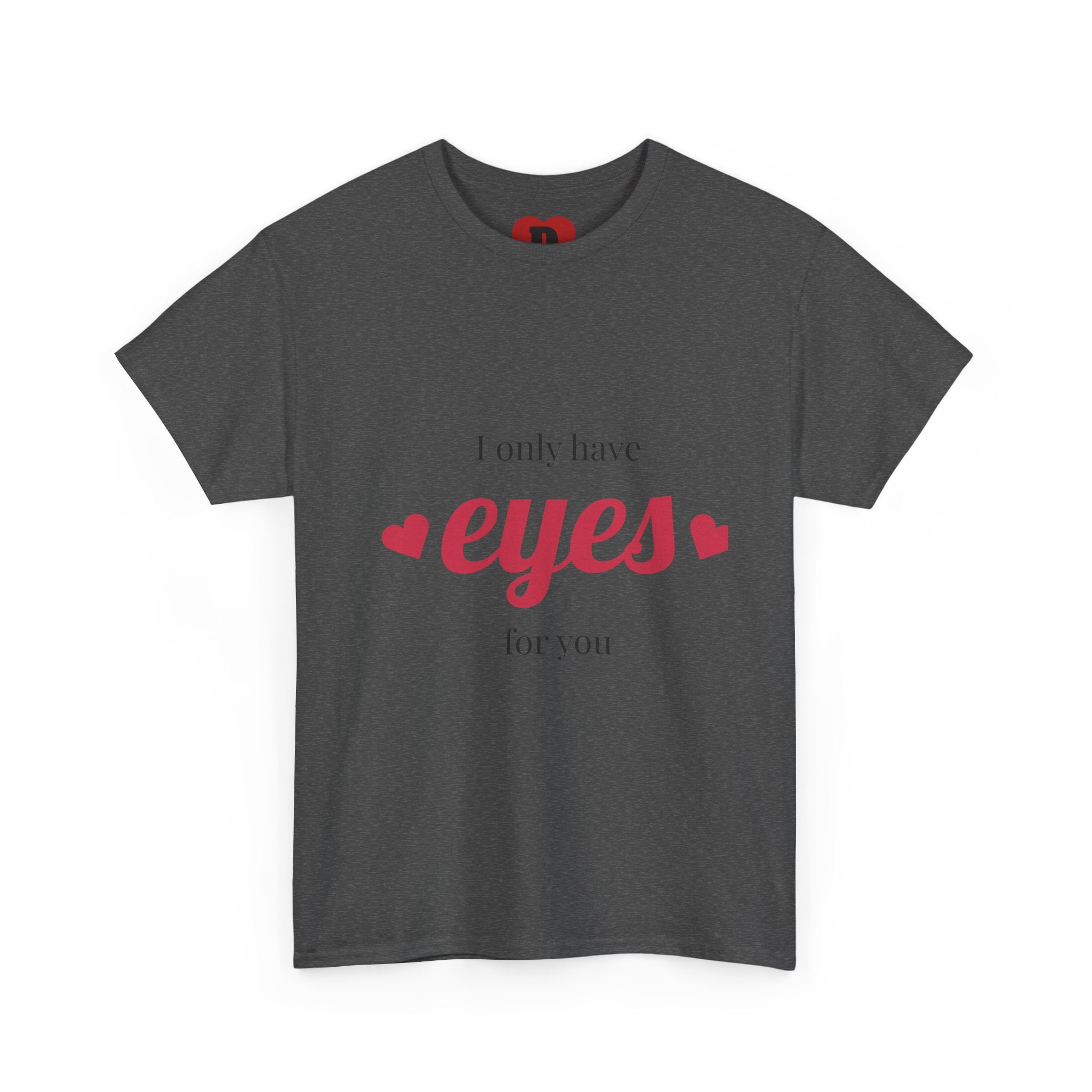 "Only Have Eyes For You" Romantic Heart Graphic T-Shirt – Cute Love Tee for Couples, Valentine Gift, Everyday Romantic Shirt