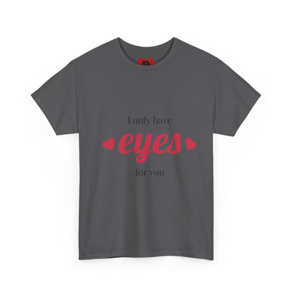 "Only Have Eyes For You" Romantic Heart Graphic T-Shirt – Cute Love Tee for Couples, Valentine Gift, Everyday Romantic Shirt
