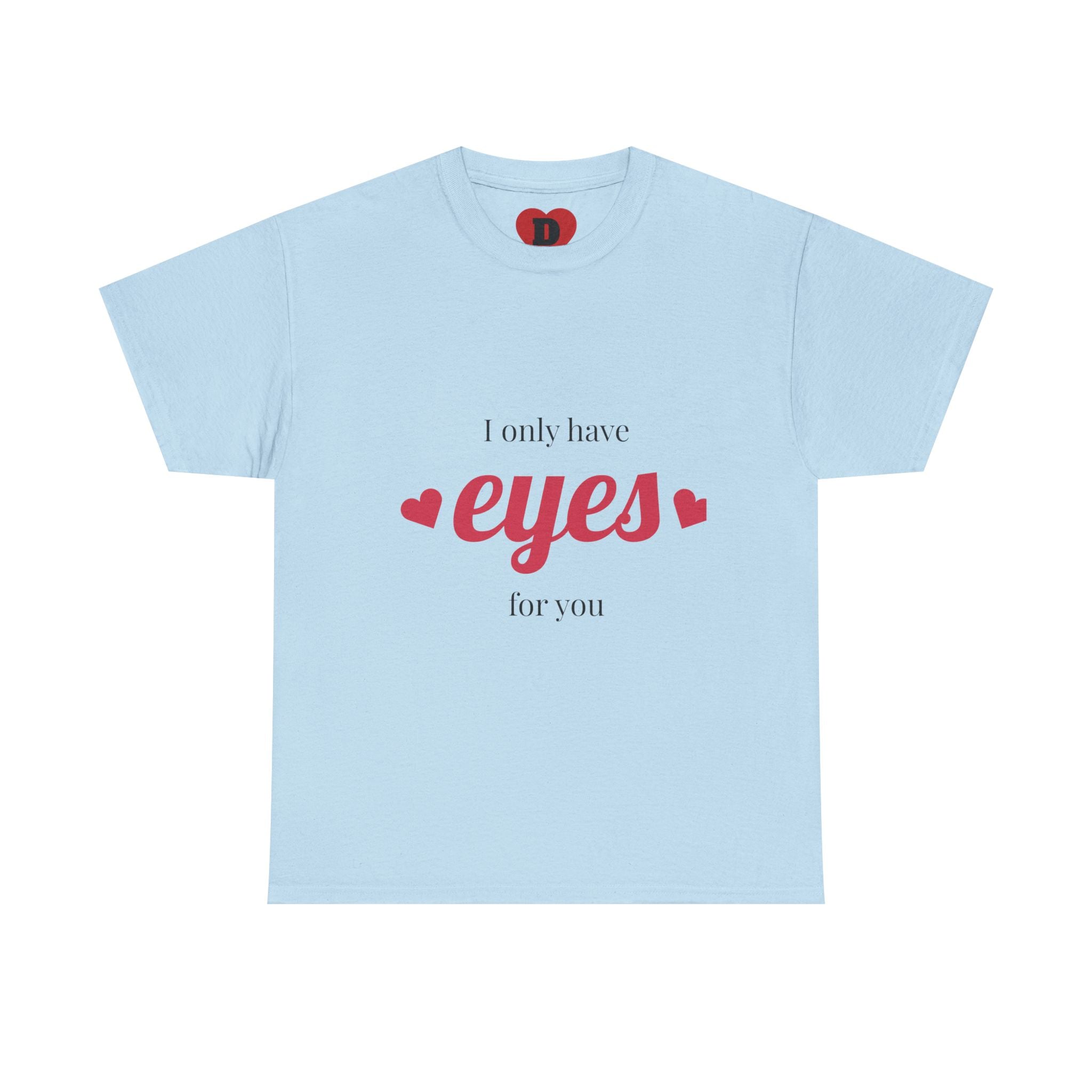 "Only Have Eyes For You" Romantic Heart Graphic T-Shirt – Cute Love Tee for Couples, Valentine Gift, Everyday Romantic Shirt