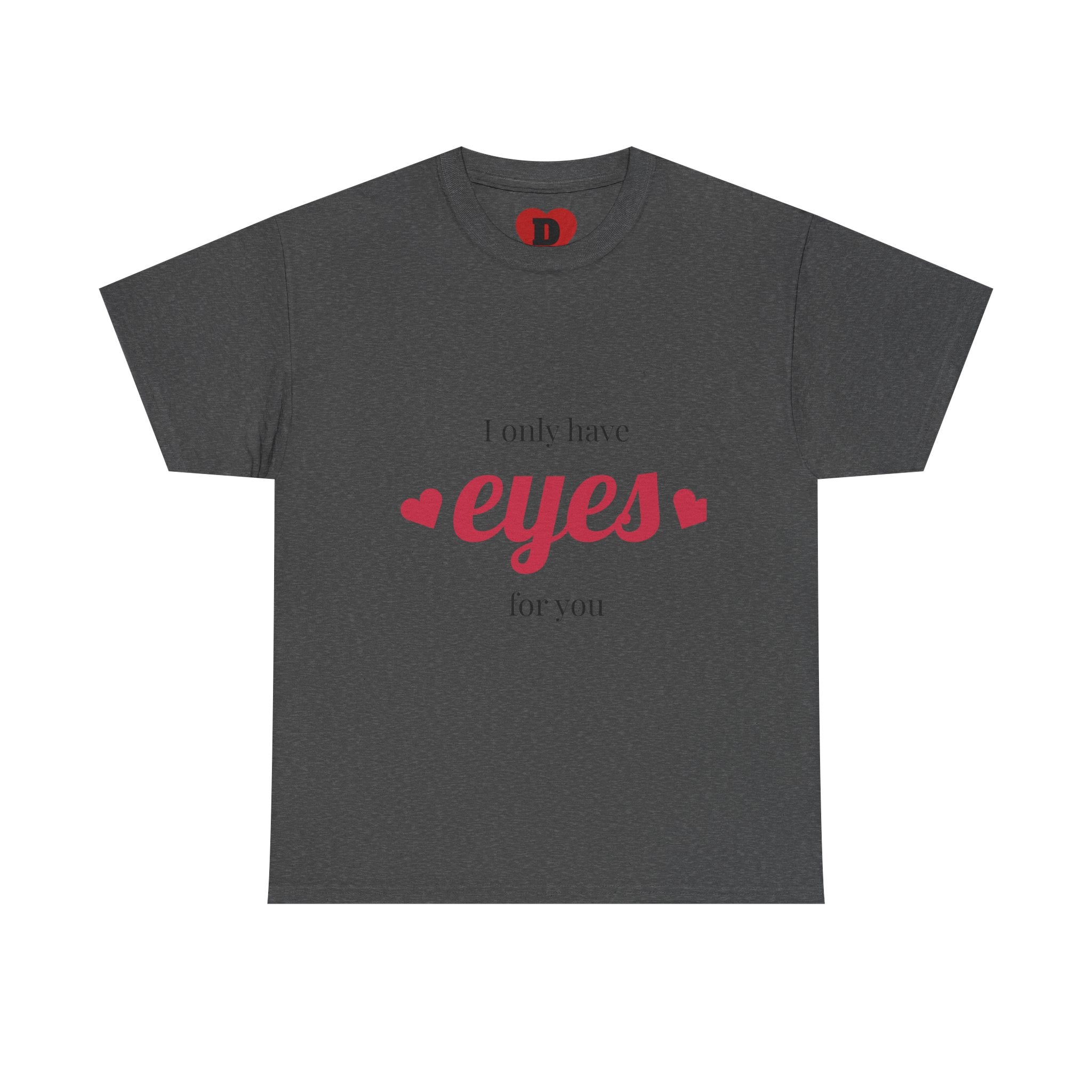 "Only Have Eyes For You" Romantic Heart Graphic T-Shirt – Cute Love Tee for Couples, Valentine Gift, Everyday Romantic Shirt