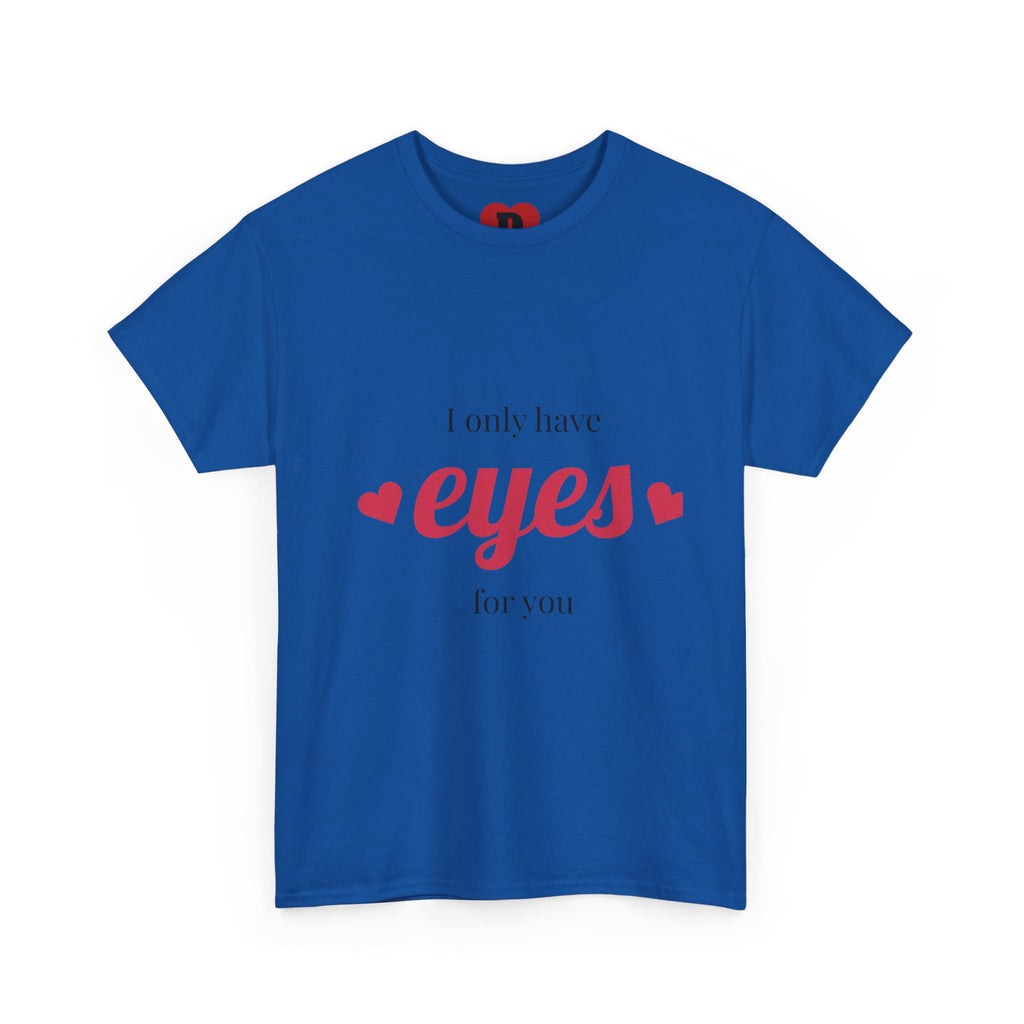 "Only Have Eyes For You" Romantic Heart Graphic T-Shirt – Cute Love Tee for Couples, Valentine Gift, Everyday Romantic Shirt