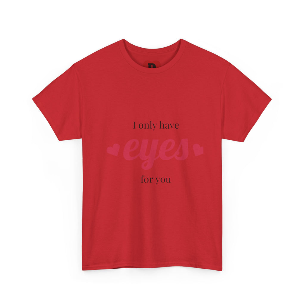 "Only Have Eyes For You" Romantic Heart Graphic T-Shirt – Cute Love Tee for Couples, Valentine Gift, Everyday Romantic Shirt