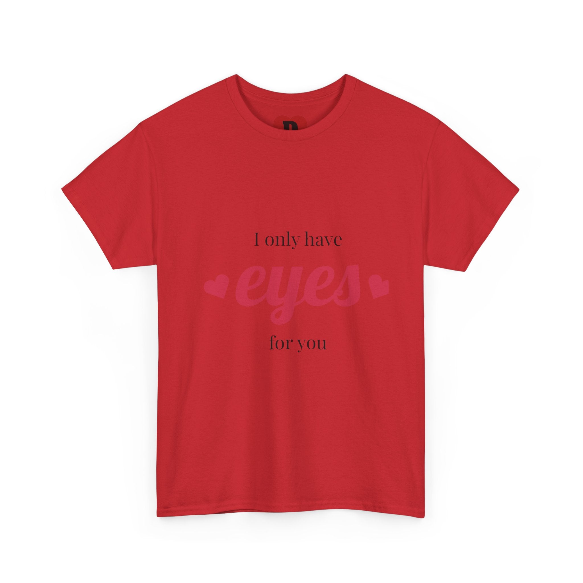 "Only Have Eyes For You" Romantic Heart Graphic T-Shirt – Cute Love Tee for Couples, Valentine Gift, Everyday Romantic Shirt