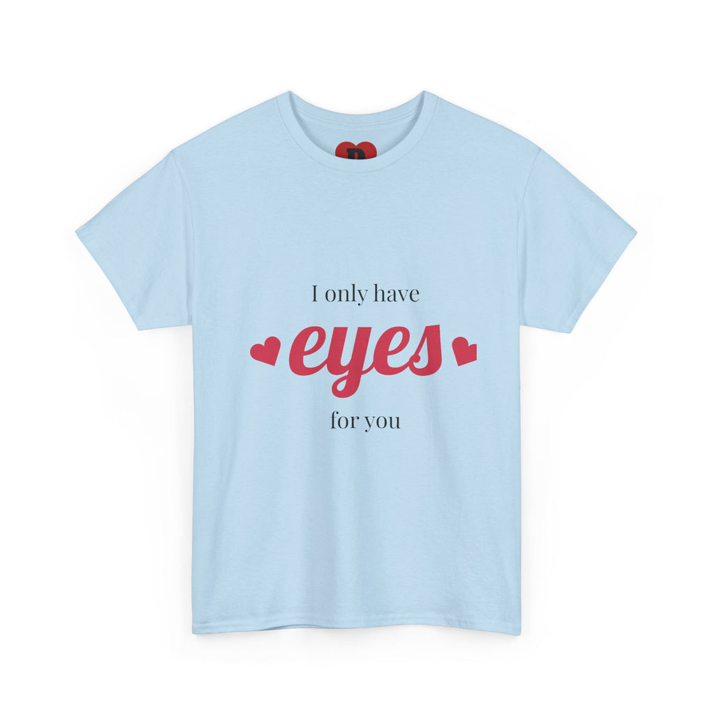 "Only Have Eyes For You" Romantic Heart Graphic T-Shirt – Cute Love Tee for Couples, Valentine Gift, Everyday Romantic Shirt