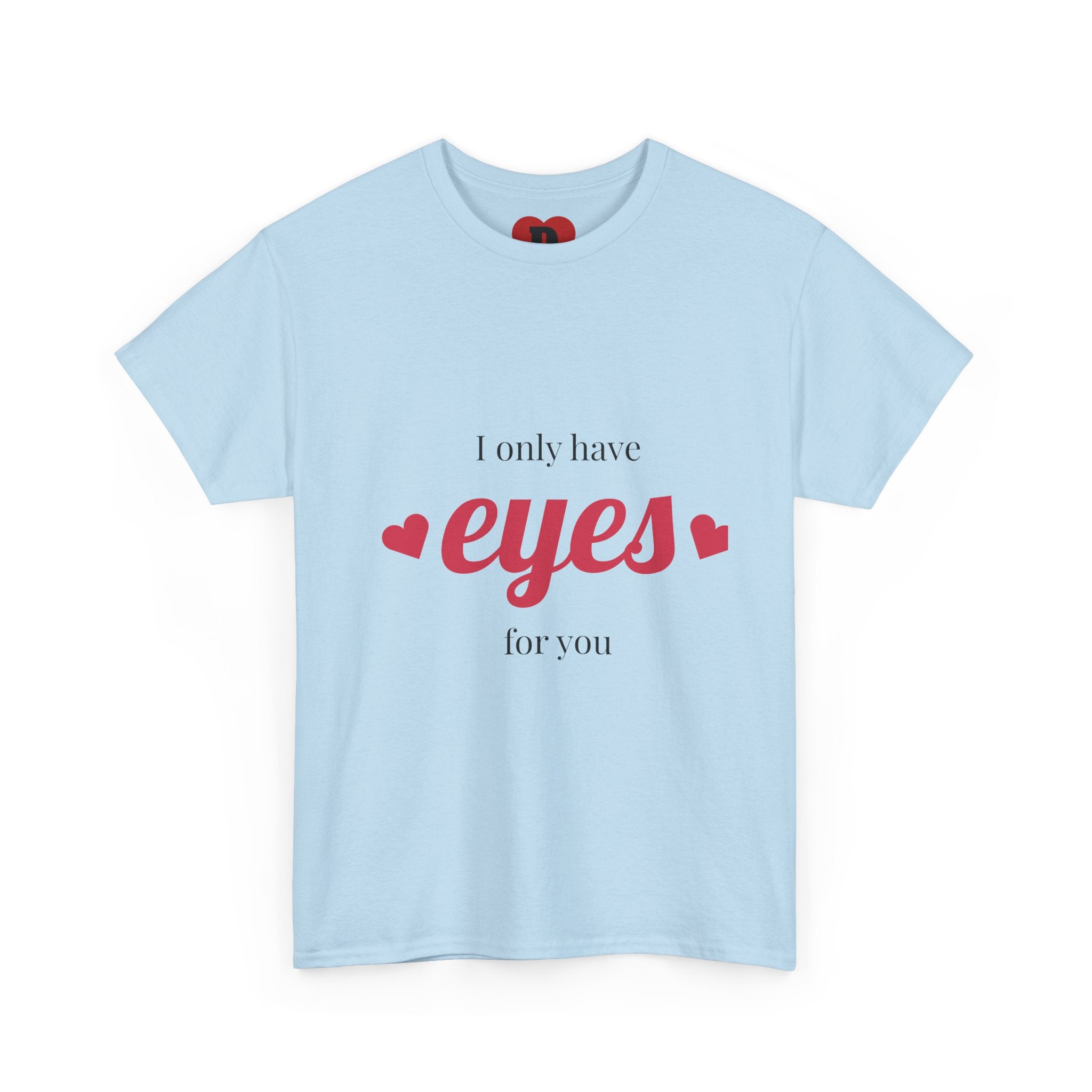 "Only Have Eyes For You" Romantic Heart Graphic T-Shirt – Cute Love Tee for Couples, Valentine Gift, Everyday Romantic Shirt