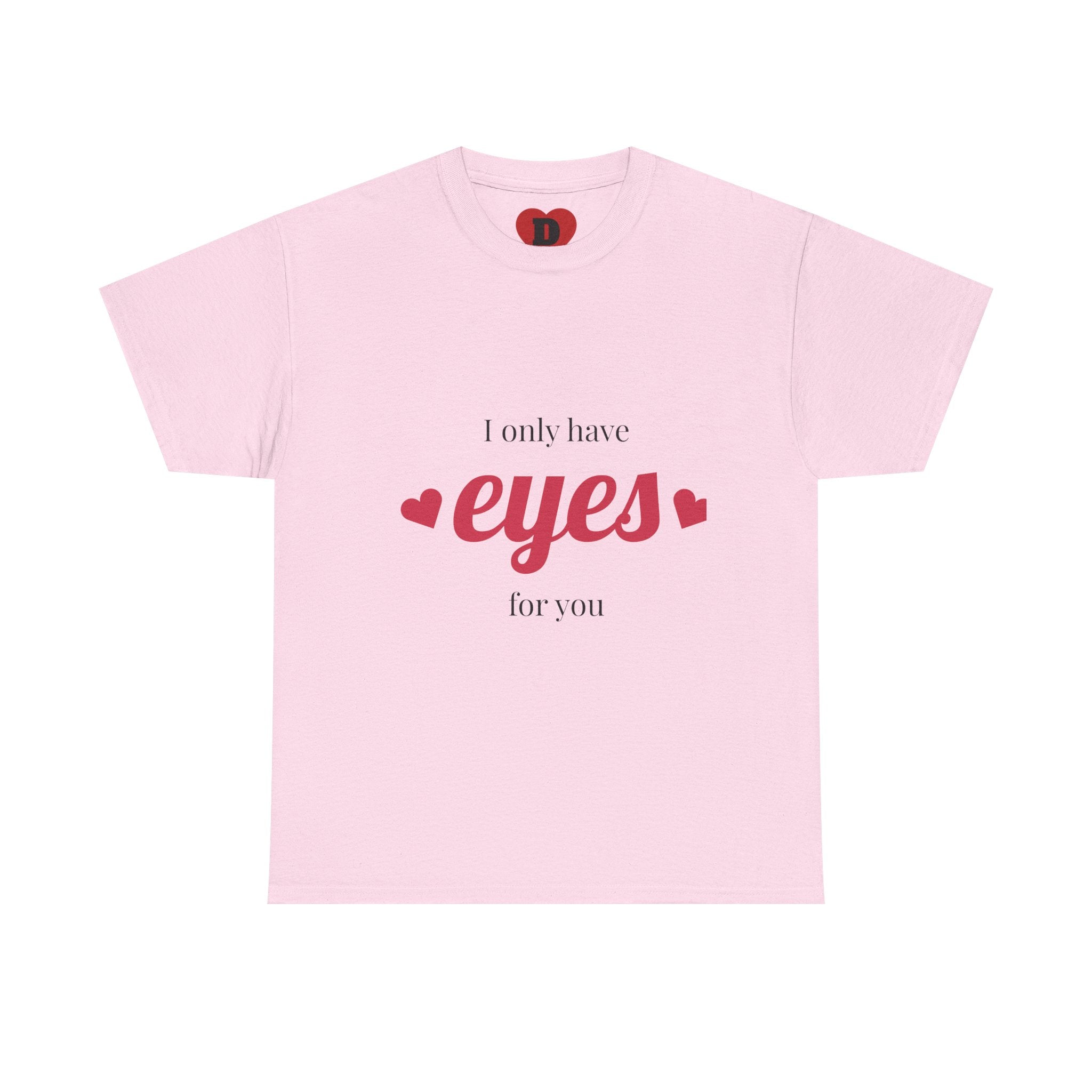 "Only Have Eyes For You" Romantic Heart Graphic T-Shirt – Cute Love Tee for Couples, Valentine Gift, Everyday Romantic Shirt